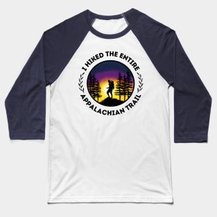 I Hiked The Entire Appalachian Trail - ATC - Thruhiker - Triple Crown - Backpacking, Camping, Hiking, Thru-hiking, Mexico to Canada, PCT, CDT, GEORGIA TO MAINE, Katahdin, 100 Mile Wilderness Baseball T-Shirt